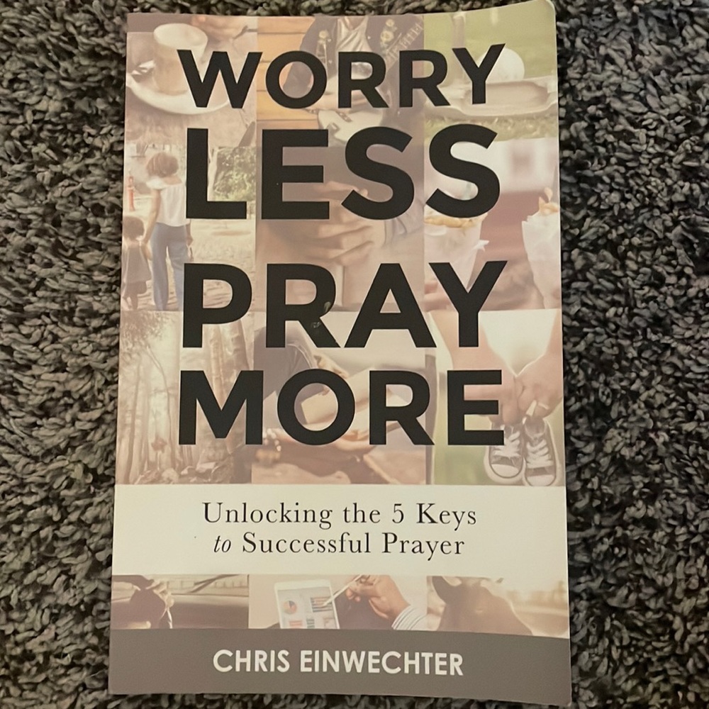 Worry Less, Pray More by Chris Einwechter